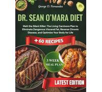 DR. SEAN O’MARA DIET: Melt the Silent Killer: The Living Carnivore Plan to Eliminate Dangerous Visceral Fat, Reverse Chronic Disease, and Optimize ... Life: Plus 60 Recipes and 3-Week Meal Plan