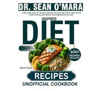 DR. SEAN O’MARA INSPIRED RECIPES (UNOFFICIAL COOKBOOK): A Wellness Hack to Reduce Visceral Fat, Reclaim Vitality and Elevate Your Physical and Mental Performance as You Age.