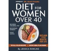 Dr. Sean O'Mara Diet for Women Over 40: The Unofficial Guide to Reversing Visceral Fat, Boosting Energy & Living Younger with 70 Carnivore Recipes Inspired by Dr. O'Mara