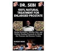 DR. SEBI 100% NATURAL TREATMENT FOR ENLARGED PROSTATE: Herbal Remedies, Alkaline Diet, and Holistic Healing Protocols to Shrink the Prostate and Restore Vitality