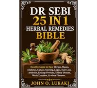 DR SEBI 25 IN 1 HERBAL REMEDIES BIBLE: Healthy Guide to Heal Herpes, Mucus, Diabetes, Cancer, Snoring, Lupus, Hair Loss, Arthritis, Enlarge Prostate, Kidney Disease, Weak Erection, & other Diseases.