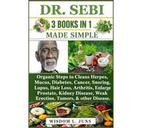 DR. SEBI 3 BOOKS IN 1 MADE SIMPLE: Organic Steps to Cleans Herpes, Mucus, Diabetes, Cancer, Snoring, Lupus, Hair Loss, Arthritis, Enlarge Prostate, ... Weak Erection, Tumors, & other Disease.