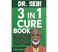 DR. SEBI 3 IN 1 CURE BOOK: Step by step Cure for Mucus, Diabetes, Herpes, Cancer, Snoring, Lupus, Hair Loss, Arthritis, Enlarge Prostate, Kidney ... Erection, Asthma, Tumors, and other Diseases.