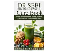 DR SEBI ADVANCED CANCER CURE BOOK: Proven Natural Method of Treating Advanced Cancer with ease without chemical drugs
