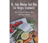 Dr. Sebi Alkaline Diet Plan For Herpes Treatment: Beat The Herpes Simplex Virus With Easy Guidance