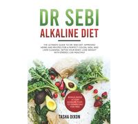 DR SEBI ALKALINE DIET: The Ultimate Guide to Dr Sebi Diet. Approved Herbs and Recipes for a Perfect Colon, Skin, and Liver Cleaning. Detox your Body, Lose Weight with Energy, Live Healthily.