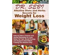 Dr. SEBI Alkaline Diets and Herbs Secrets for WEIGHT LOSS: Natural Detox Cleanse and Herbal Remedies to Lose Belly Fat Fast, Boost Energy, and Support Intermittent Fasting the Alkaline Way