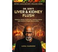 Dr Sebi Alkaline Liver and Kidney Detox Cleanse Diet: A Holistic Beginner’s Guide to Natural Health, Repair, and Disease Cure (Dr. Sebi's Ultimate Healing Books)