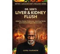 Dr Sebi Alkaline Liver and Kidney Detox Cleanse Diet: A Holistic Beginner’s Guide to Natural Health, Repair, and Disease Cure (Dr. Sebi's Ultimate Healing Books)
