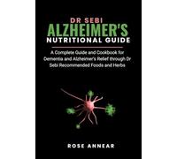 DR SEBI ALZHEIMER'S NUTRITIONAL GUIDE: A Complete Guide and Cookbook for Dementia and Alzheimer’s Relief through Dr Sebi Recommended Foods and Herbs (Dr Sebi Natural Solutions & Alkaline Diet)