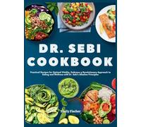 Dr. Sebi Cookbook: Practical Recipes for Optimal Vitality. Embrace a Revolutionary Approach to Eating and Wellness with Dr. Sebi's Alkaline Principles