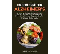 DR SEBI CURE FOR ALZHEIMER'S: Nutrient-Dense Alkaline Recipes To Prevent And Manage Cognitive Decline And Boost Brain Health (Dr Sebi Alkaline Diet Guide)