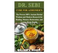 DR SEBI CURE FOR AZHEIMER’S: The Proven 100% Ancient Herbal Wisdom and Modern Research for Healing, Memory Restoration, and Lasting Brain Health.