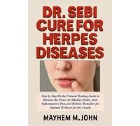 DR. SEBI CURE FOR HERPES DISEASES: Step by Step Herbal Natural Healing Guide to Harness the Power of Alkaline Herbs, Anti-Inflammatory Diet, and Holistic Remedies for Optimal Wellness for the Family