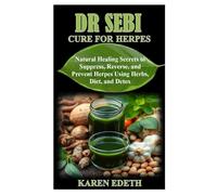 DR SEBI CURE FOR HERPES: Natural Healing Secrets to Suppress, Reverse, and Prevent Herpes Using Herbs, Diet, and Detox