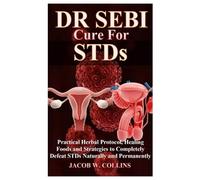DR SEBI CURE FOR STDs: Practical Herbal Protocol, Healing Foods and Strategies to Completely Defeat STDs Naturally and Permanently
