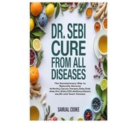 DR. SEBI CURE FROM ALL DISEASES: The Revolutionary Way to Naturally Reverse Arthritis,Cancer,Herpes,Stds,Diabetes,Hiv/Aids,CKD,Asthma,Glaucoma,Ms and Heart Disease