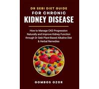 DR SEBI DIET GUIDE FOR CHRONIC KIDNEY DISEASE: How to Manage CKD Progression Naturally and Improve Kidney Function through Dr Sebi Plant-Based Alkaline Diet & Herbal Remedies