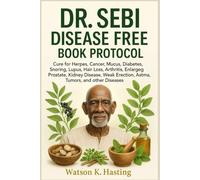 DR. SEBI DISEASE FREE BOOK PROTOCOL: Cure for Herpes, Cancer, Mucus, Diabetes, Snoring, Lupus, Hair Loss, Arthritis, Enlargeg Prostate, Kidney Disease, Weak Erection, Astma, Tumors, and other Diseases