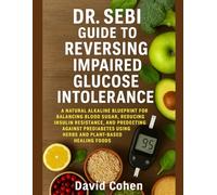 DR. SEBI GUIDE TO REVERSING IMPAIRED GLUCOSE INTOLERANCE: A NATURAL ALKALINE BLUEPRINT FOR BALANCING BLOOD SUGAR, REDUCING INSULIN RESISTANCE, AND ... USING HERBS AND PLANT-BASED HEALING FOODS
