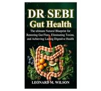 DR SEBI GUT HEALTH MADE SIMPLE: The ultimate Natural Blueprint for Restoring Gut Flora, Eliminating Toxins, and Achieving Lasting Digestive Health