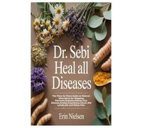 DR. SEBI HEAL ALL DISEASES: The Piece by Piece Guide on Natural Alternative for Stopping Psoriasis,Diabetes,Kidney/Eye Disease,Herpes,Impotence,Cancer,Stds,Endo,Hiv and Pelvic Pain