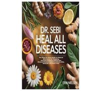 DR. SEBI HEAL ALL DISEASES: The Piece by Piece Guide on Natural Alternative for Stopping Psoriasis,Diabetes,Kidney/Eye Disease,Herpes,Impotence,Cancer,Stds,Endo,Hiv and Pelvic Pain