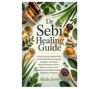 Dr Sebi Healing Guide: A Step-by-Step Alkaline Diet & Herbal Wellness Blueprint to Support the Body’s Natural Healing, Restore Balance, treat several ailments and Build Lasting Vitality for everyone