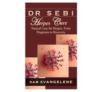 DR SEBI HERPES: Natural Cure for Herpes: From Diagnosis to Recovery.