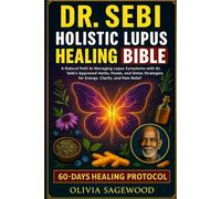 DR. SEBI HOLISTIC LUPUS HEALING BIBLE: A natural path to managing lupus symptoms with Dr. Sebi’s approved herbs, foods, and detox strategies for energy, clarity, and pain relief