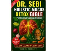 DR. SEBI HOLISTIC MUCUS DETOX BIBLE: Your Complete Detox Manual to Flush Out Mucus, Rebalance pH Levels, and Support Internal Healing the Natural Way
