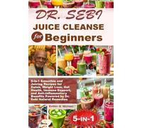 Dr. Sebi Juice Cleanse for Beginners: 5-in-1 Smoothie and Juicing Recipes for Detox, Weight Loss, Gut Health, Immune Support, and Anti-Inflammatory Benefits Powered by Dr. Sebi Natural Remedies