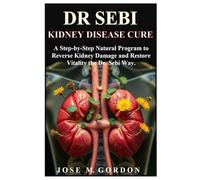 DR SEBI KIDNEY DISEASE CURE: A Step-by-Step Natural Program to Reverse Kidney Damage and Restore Vitality the Dr. Sebi Way.