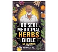 DR. SEBI MEDICINAL HERBS BIBLE FOR BEGINNERS: Natural Remedies For The Modern World: Dr. Sebi’s Approach To Reversing Herpes, HIV, Diabetes, Lupus, Hair Loss, Cancer, Kidney Stones, And More