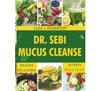 DR. SEBI MUCUS CLEANSE: Herbal Protocols and Alkaline Foods to Support Total Body Cleansing and Healing