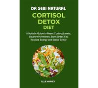 DR SEBI NATURAL CORTISOL DETOX DIET: A Holistic Guide to Reset Cortisol Levels, Balance Hormones, Burn Stress Fat, Restore Energy and Sleep Better