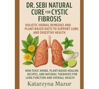 DR. SEBI NATURAL CURE FOR CYSTIC FIBROSIS: HOLISTIC HERBAL REMEDIES AND PLANT-BASED DIETS TO SUPPORT LUNG AND DIGESTIVE HEALTH: NON-TOXIC HERBS, ... FOR LUNG FUNCTION AND OVERALL HEALTH