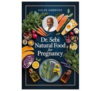 DR. SEBI NATURAL FOOD FOR PREGNANCY: Pregnancy As A Sacred Window For Building Lifelong Health Foundations Through Natural And Intentional Nutrition Inspired By Dr. Sebi Principles