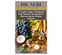DR. SEBI NATURAL REMEDIES: A Complete Guide to Healing the Body Naturally Through Herbs, Minerals, and the Alkaline Lifestyle.
