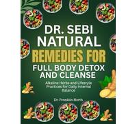 Dr. Sebi Natural Remedies for Full-Body Detox and Cleanse: Alkaline Herbs and Lifestyle Practices for Daily Internal Balance
