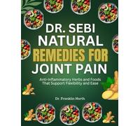 Dr. Sebi Natural Remedies for Joint Pain: Anti-Inflammatory Herbs and Foods That Support Flexibility and Ease