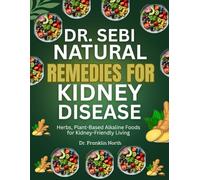 Dr. Sebi Natural Remedies For Kidney Disease: Herbs, Plant-Based Alkaline Foods For Kidney-Friendly Living