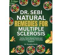 Dr. Sebi Natural Remedies for Multiple Sclerosis: Herbs, Plant-Based foods and Alkaline Practices for Everyday Support