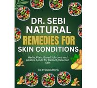 Dr. Sebi Natural Remedies for Skin Conditions: Herbs, Plant-Based Solutions and Alkaline Foods for Radiant, Balanced Skin