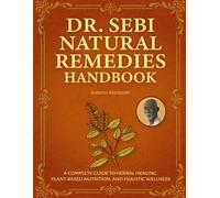Dr. Sebi Natural Remedies Handbook: A Complete Guide to Herbal Healing, Plant-Based Nutrition, and Holistic Wellness