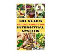 DR. SEBI NATURAL REMEDY FOR INTERSTITIAL CYSTITIS: A Holistic Guide to Healing Bladder Pain Syndrome, Urinary Tract Issues & Pelvic Floor Dysfunction with Alkaline Herbs (Dr. Sebi Herbal Cure Books)