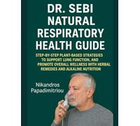 DR. SEBI NATURAL RESPIRATORY HEALTH GUIDE: STEP-BY-STEP PLANT-BASED STRATEGIES TO SUPPORT LUNG FUNCTION, ENHANCE BREATHING, AND PROMOTE OVERALL WELLNESS WITH HERBAL REMEDIES AND ALKALINE NUTRITION