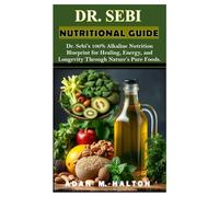 DR SEBI NUTRITIONAL GUIDE: Dr. Sebi’s 100% Alkaline Nutrition Blueprint for Healing, Energy, and Longevity Through Nature’s Pure Foods.