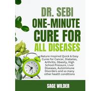 DR. SEBI ONE-MINUTE CURE FOR ALL DISEASES: Nature-inspired quick & easy cures for cancer, diabetes, arthritis, obesity, high school pressure, liver ... disorders and so many other health conditions
