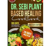 Dr Sebi Plant Based Healing Cookbook: 365 Days of plant-based Recipes with a 28-Days Meal Plan for Holistic Health
